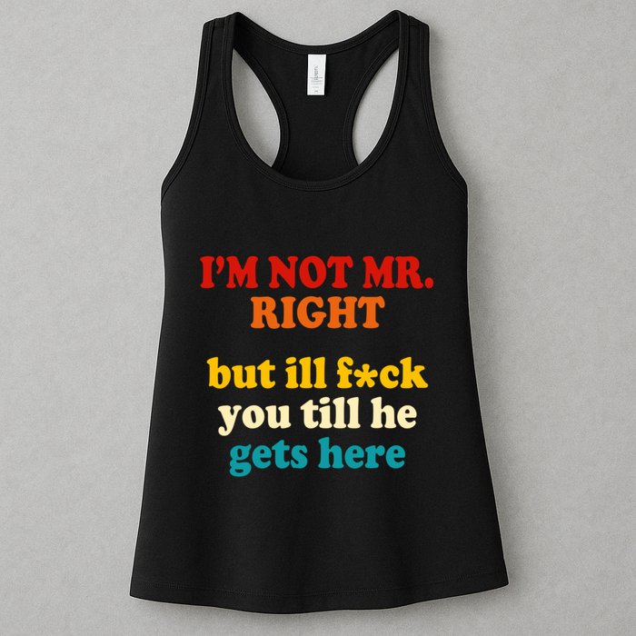 I’m Not Mr Right But Ill F You Till He Gets Here Womens Tank Top