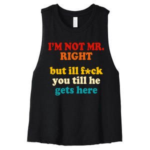 I’m Not Mr Right But Ill F You Till He Gets Here Women's Racerback Cropped Tank