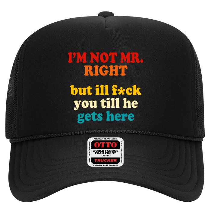 I’m Not Mr Right But Ill F You Till He Gets Here Trucker Hat