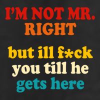 I’m Not Mr Right But Ill F You Till He Gets Here Trucker Hat