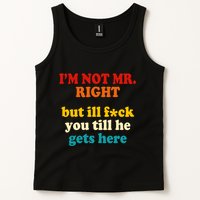 I’m Not Mr Right But Ill F You Till He Gets Here Tank Top