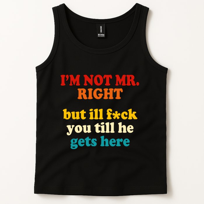 I’m Not Mr Right But Ill F You Till He Gets Here Tank Top