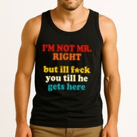 I’m Not Mr Right But Ill F You Till He Gets Here Tank Top
