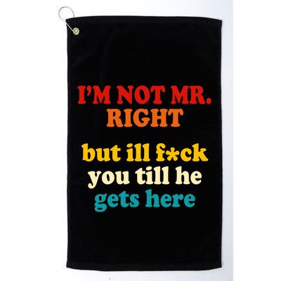 I’m Not Mr Right But Ill F You Till He Gets Here Golf Towel