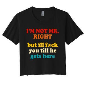 I’m Not Mr Right But Ill F You Till He Gets Here Women's Crop Top Tee