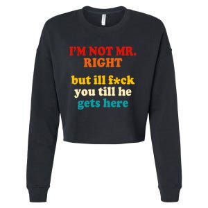 I’m Not Mr Right But Ill F You Till He Gets Here Cropped Pullover Crew