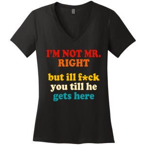 I’m Not Mr Right But Ill F You Till He Gets Here Women's V-Neck T-Shirt