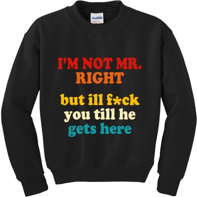 I’m Not Mr Right But Ill F You Till He Gets Here Kids Sweatshirt