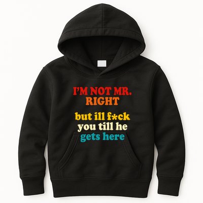 I’m Not Mr Right But Ill F You Till He Gets Here Kids Hoodie