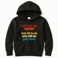 I’m Not Mr Right But Ill F You Till He Gets Here Kids Hoodie