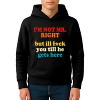 I’m Not Mr Right But Ill F You Till He Gets Here Kids Hoodie