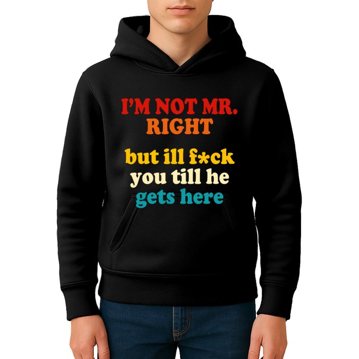 I’m Not Mr Right But Ill F You Till He Gets Here Kids Hoodie
