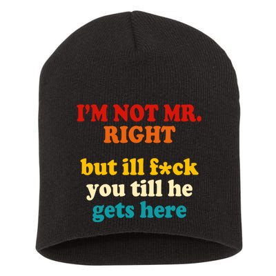 I’m Not Mr Right But Ill F You Till He Gets Here Short Acrylic Beanie