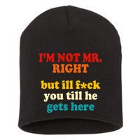 I’m Not Mr Right But Ill F You Till He Gets Here Short Acrylic Beanie