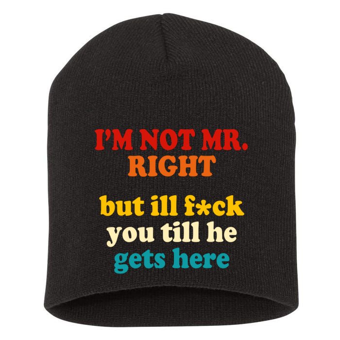 I’m Not Mr Right But Ill F You Till He Gets Here Short Acrylic Beanie