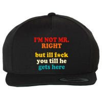 I’m Not Mr Right But Ill F You Till He Gets Here Wool Snapback Cap