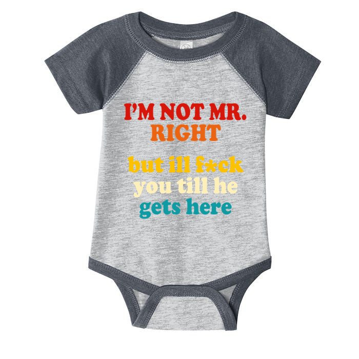 I’m Not Mr Right But Ill F You Till He Gets Here Infant Baby Jersey Bodysuit