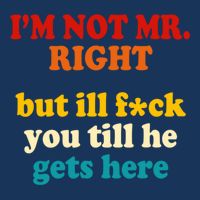 I’m Not Mr Right But Ill F You Till He Gets Here Infant Baby Jersey Bodysuit