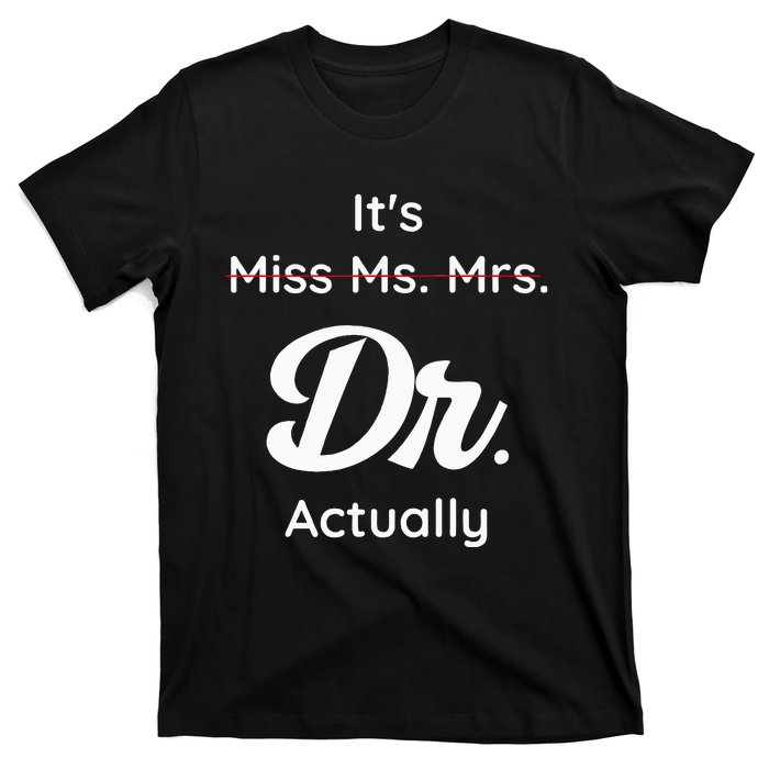 ItS Not Miss Ms Mrs Its Dr Actually Doctor Graduation Women T-Shirt