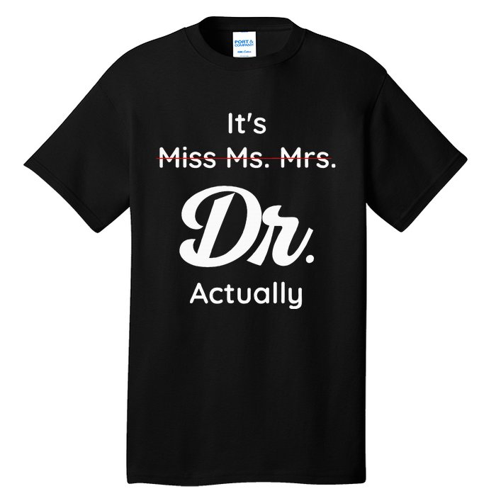 ItS Not Miss Ms Mrs Its Dr Actually Doctor Graduation Women Tall T-Shirt