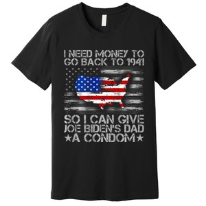 I Need Money To Go Back To 1941 Funny Joe Biden Premium T-Shirt