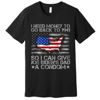 I Need Money To Go Back To 1941 Funny Joe Biden Premium T-Shirt