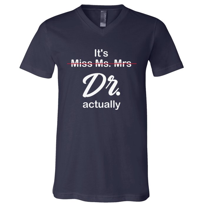 It's Not Miss Ms Mrs Its Dr Actually Doctor Graduation V-Neck T-Shirt