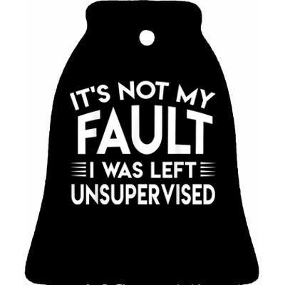 Its Not My Fault I Was Left Unsupervised Ceramic Bell Ornament