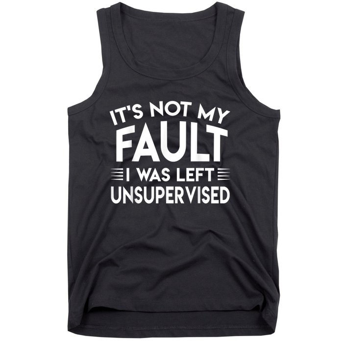 Its Not My Fault I Was Left Unsupervised Tank Top