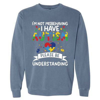 IM Not Misbehaving I Have Autism Please Be Understanding Cute Gift Garment-Dyed Sweatshirt