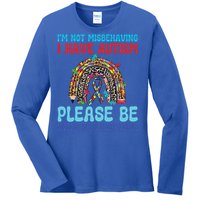 IM Not Misbehaving I Have Autism Please Be Understanding Gift Ladies Long Sleeve Shirt