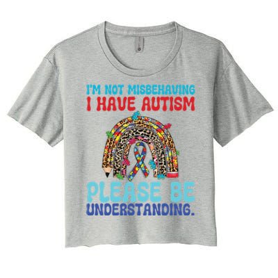 IM Not Misbehaving I Have Autism Please Be Understanding Gift Women's Crop Top Tee