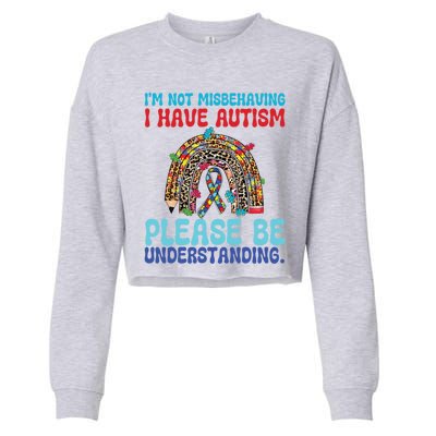 IM Not Misbehaving I Have Autism Please Be Understanding Gift Cropped Pullover Crew