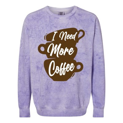 I Need More Coffee Funny Gift Idea For Coffee Lover Colorblast Crewneck Sweatshirt