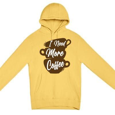 I Need More Coffee Funny Gift Idea For Coffee Lover Premium Pullover Hoodie