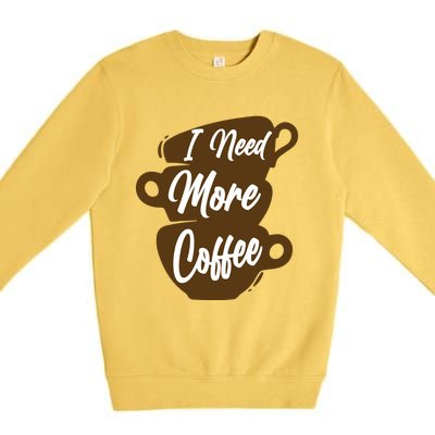 I Need More Coffee Funny Gift Idea For Coffee Lover Premium Crewneck Sweatshirt