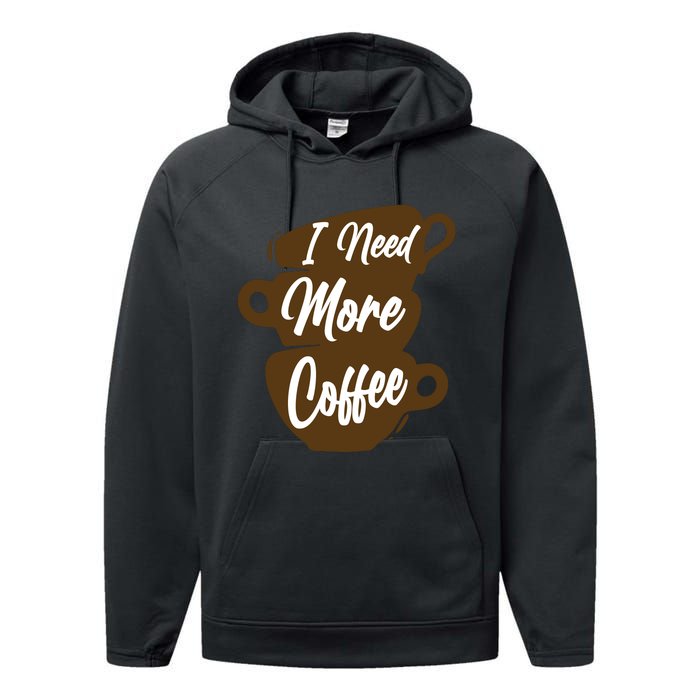 I Need More Coffee Funny Gift Idea For Coffee Lover Performance Fleece Hoodie