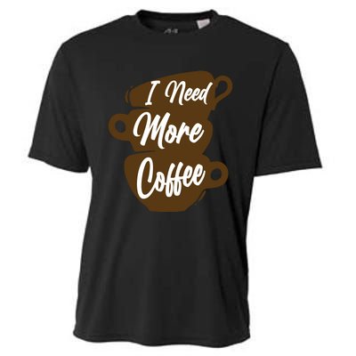 I Need More Coffee Funny Gift Idea For Coffee Lover Cooling Performance Crew T-Shirt