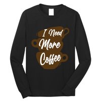 I Need More Coffee Funny Gift Idea For Coffee Lover Long Sleeve Shirt