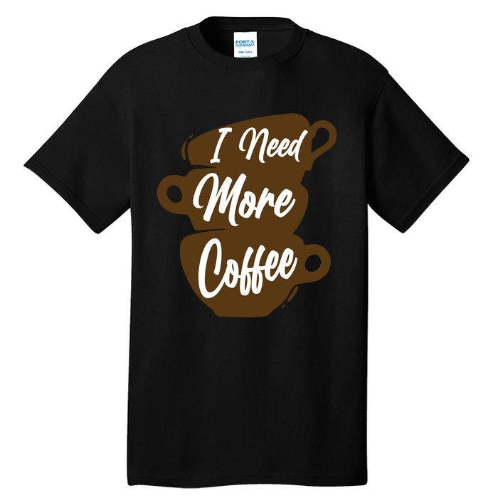 I Need More Coffee Funny Gift Idea For Coffee Lover Tall T-Shirt