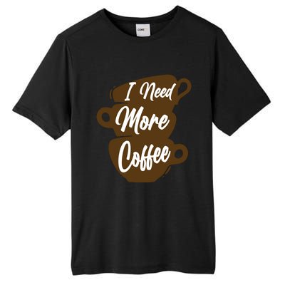 I Need More Coffee Funny Gift Idea For Coffee Lover Tall Fusion ChromaSoft Performance T-Shirt