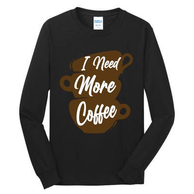 I Need More Coffee Funny Gift Idea For Coffee Lover Tall Long Sleeve T-Shirt