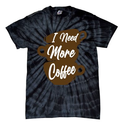 I Need More Coffee Funny Gift Idea For Coffee Lover Tie-Dye T-Shirt