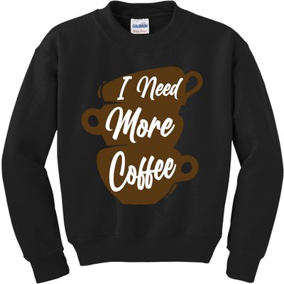 I Need More Coffee Funny Gift Idea For Coffee Lover Kids Sweatshirt