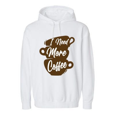 I Need More Coffee Funny Gift Idea For Coffee Lover Garment-Dyed Fleece Hoodie