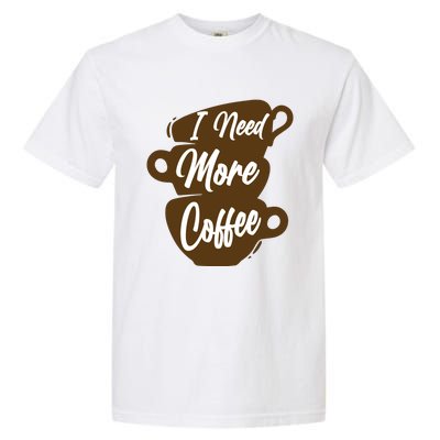 I Need More Coffee Funny Gift Idea For Coffee Lover Garment-Dyed Heavyweight T-Shirt