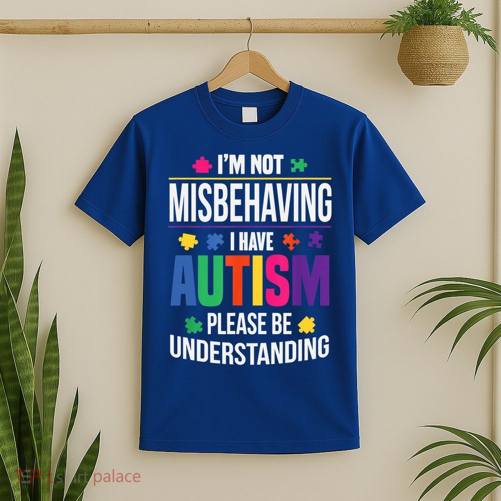 I'm Not Misbehaving Gift I Have Autism Please Understand Gift T-Shirt