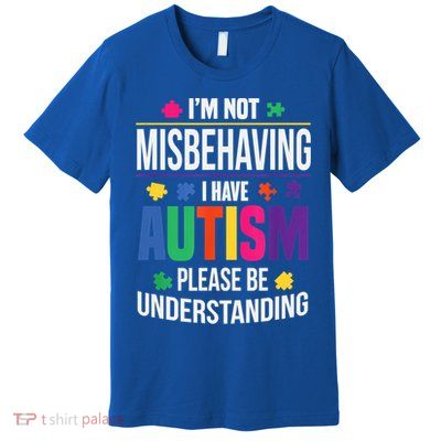 I'm Not Misbehaving Gift I Have Autism Please Understand Gift Premium T-Shirt