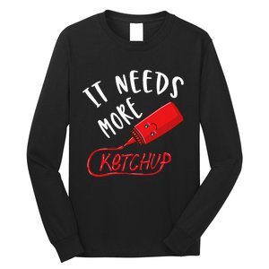 It Needs More K.E.T.C.H.U.P Long Sleeve Shirt