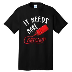 It Needs More K.E.T.C.H.U.P Tall T-Shirt